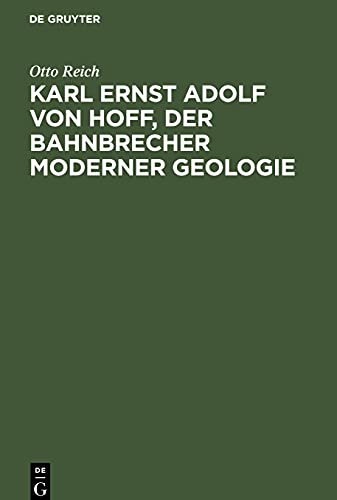 Karl Ernst Adolf von Hoff, der Bahnbrecher moderner Geologie: Eine wissenschaftlich Biographie