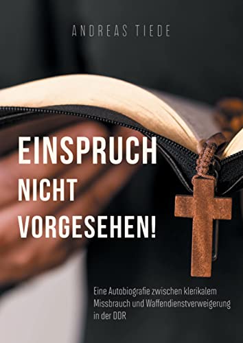 Einspruch nicht vorgesehen!: Eine Autobiografie zwischen klerikalem Missbrauchund Waffendienstverweigerung in der DDR