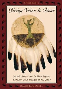 Giving Voice to Bear: North American Indian Myths, Rituals, and Images of the Bear, Revised Edition