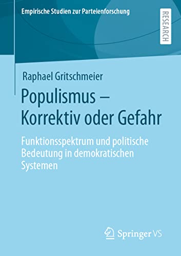 Populismus – Korrektiv oder Gefahr: Funktionsspektrum und politische Bedeutung in demokratischen Systemen (Empirische Studien zur Parteienforschung)