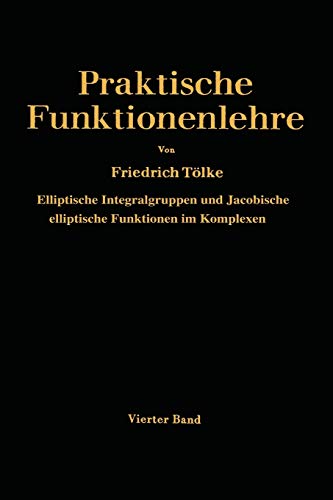Elliptische Integralgruppen und Jacobische Elliptische Funktionen im Komplexen (Praktische Funktionenlehre) (German Edition) (Praktische Funktionenlehre, 4, Band 4)
