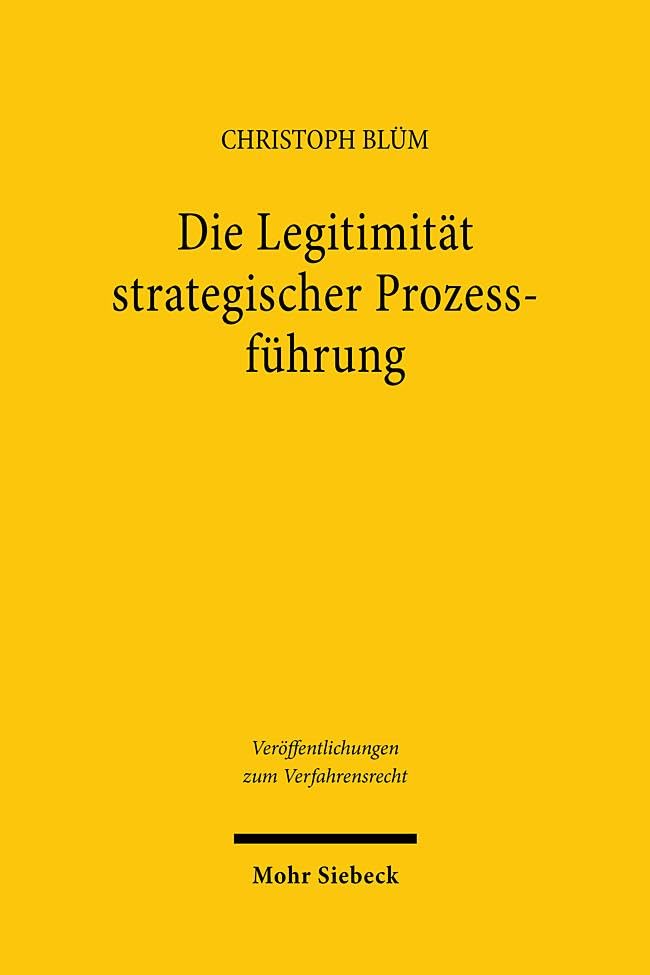 Die Legitimität strategischer Prozessführung (Veröffentlichungen zum Verfahrensrecht, Band 213)