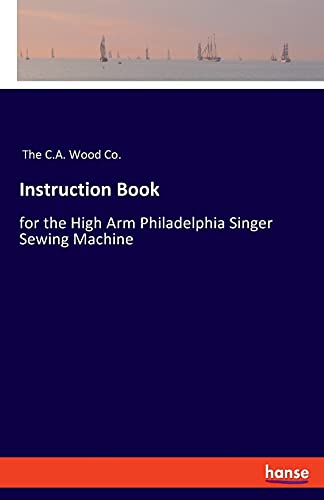 Instruction Book: for the High Arm Philadelphia Singer Sewing Machine
