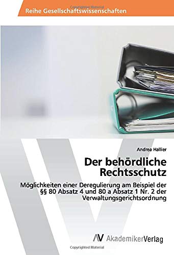 Der behördliche Rechtsschutz: Möglichkeiten einer Deregulierung am Beispiel der §§ 80 Absatz 4 und 80 a Absatz 1 Nr. 2 der Verwaltungsgerichtsordnung