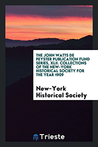 The John Watts de Peyster Publication Fund Series, XLII. Collections of the New-York Historical Society for the Year 1909