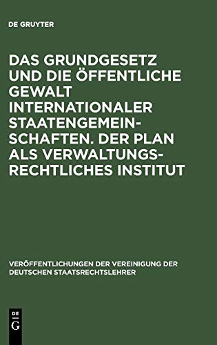 Das Grundgesetz und die öffentliche Gewalt internationaler Staatengemeinschaften. Der Plan als verwaltungsrechtliches Institut: Berichte und ... Deutschen Staatsrechtslehrer, 18, Band 18)