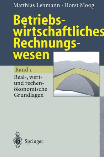 Betriebswirtschaftliches Rechnungswesen: Band 1: Real-, wert- und rechen??konomische Grundlagen: Band 1: Real-, wert- und rechenökonomische Grundlagen