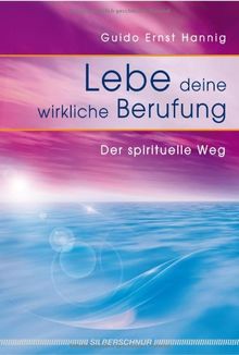 Lebe deine wirkliche Berufung: Der spirituelle Weg