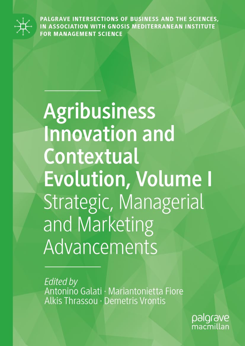 Agribusiness Innovation and Contextual Evolution, Volume I: Strategic, Managerial and Marketing Advancements (Palgrave Intersections of Business and ... Institute for Management Science, Band 1)