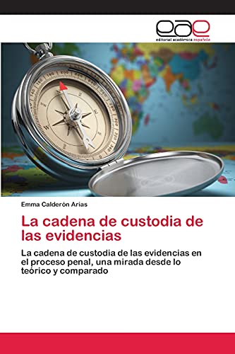 La cadena de custodia de las evidencias: La cadena de custodia de las evidencias en el proceso penal, una mirada desde lo teórico y comparado