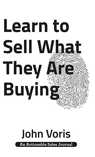 Learn to Sell What They Are Buying: Discover the Authentic Motivations of Your Prospects