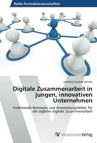 Digitale Zusammenarbeit in jungen, innovativen Unternehmen: Funktionale Konzepte und Anwendungsfelder für die tägliche digitale Zusammenarbeit