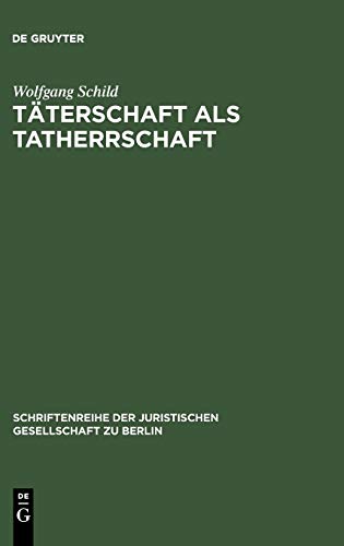 Täterschaft als Tatherrschaft: Erweiterte Fassung eines Vortrages gehalten vor der Juristischen Gesellschaft zu Berlin am 22. Januar 1992 ... Gesellschaft zu Berlin, 137, Band 137)