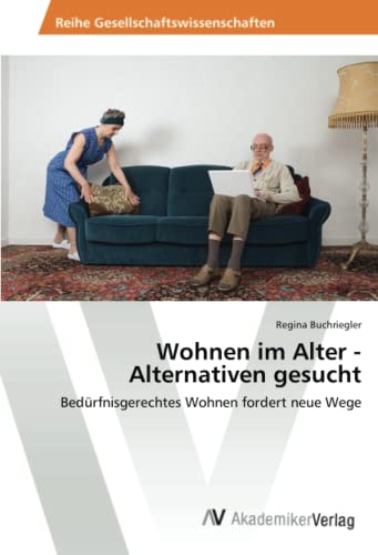Wohnen im Alter - Alternativen gesucht: Bedürfnisgerechtes Wohnen fordert neue Wege