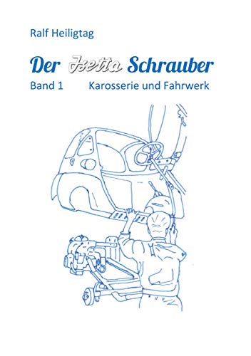 Der Isettaschrauber: Band 1: Karosserie und Fahrwerk