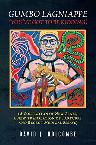 GUMBO LAGNIAPPE (YOU?VE GOT TO BE KIDDING): (A Collection of New Plays, a New Translation of Tartuffe and Recent Medical Essays)