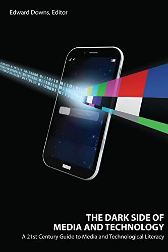 The Dark Side of Media and Technology: A 21st Century Guide to Media and Technological Literacy