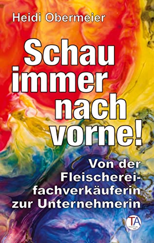 Schau immer nach vorne!: Von der Fleischereifachverkäuferin zur Unternehmerin