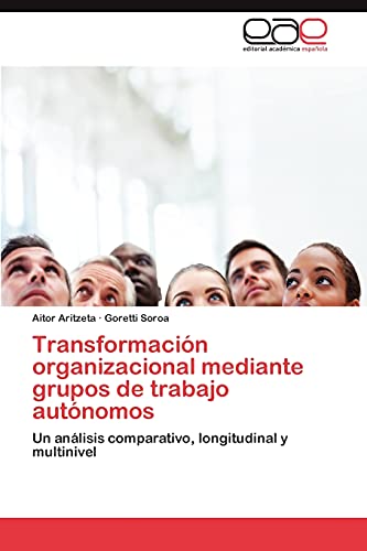 Transformación organizacional mediante grupos de trabajo autónomos: Un análisis comparativo, longitudinal y multinivel