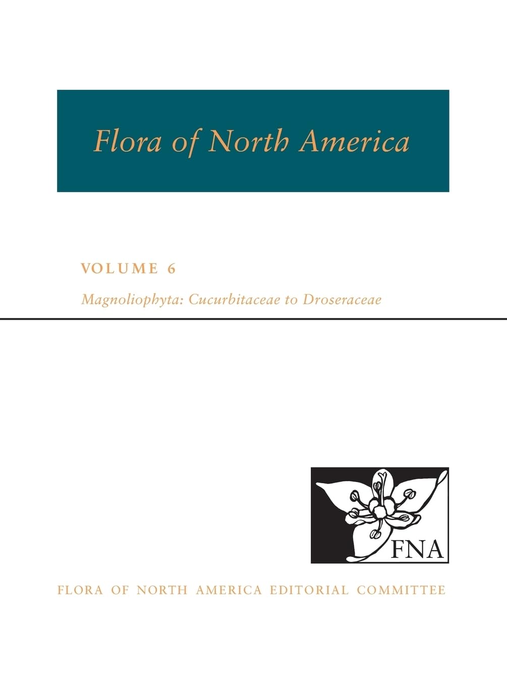 Fna: Volume 6: Magnoliophyta: Cucurbitaceae to Droseraceae (Flora of North America North of Mexico, Band 6)