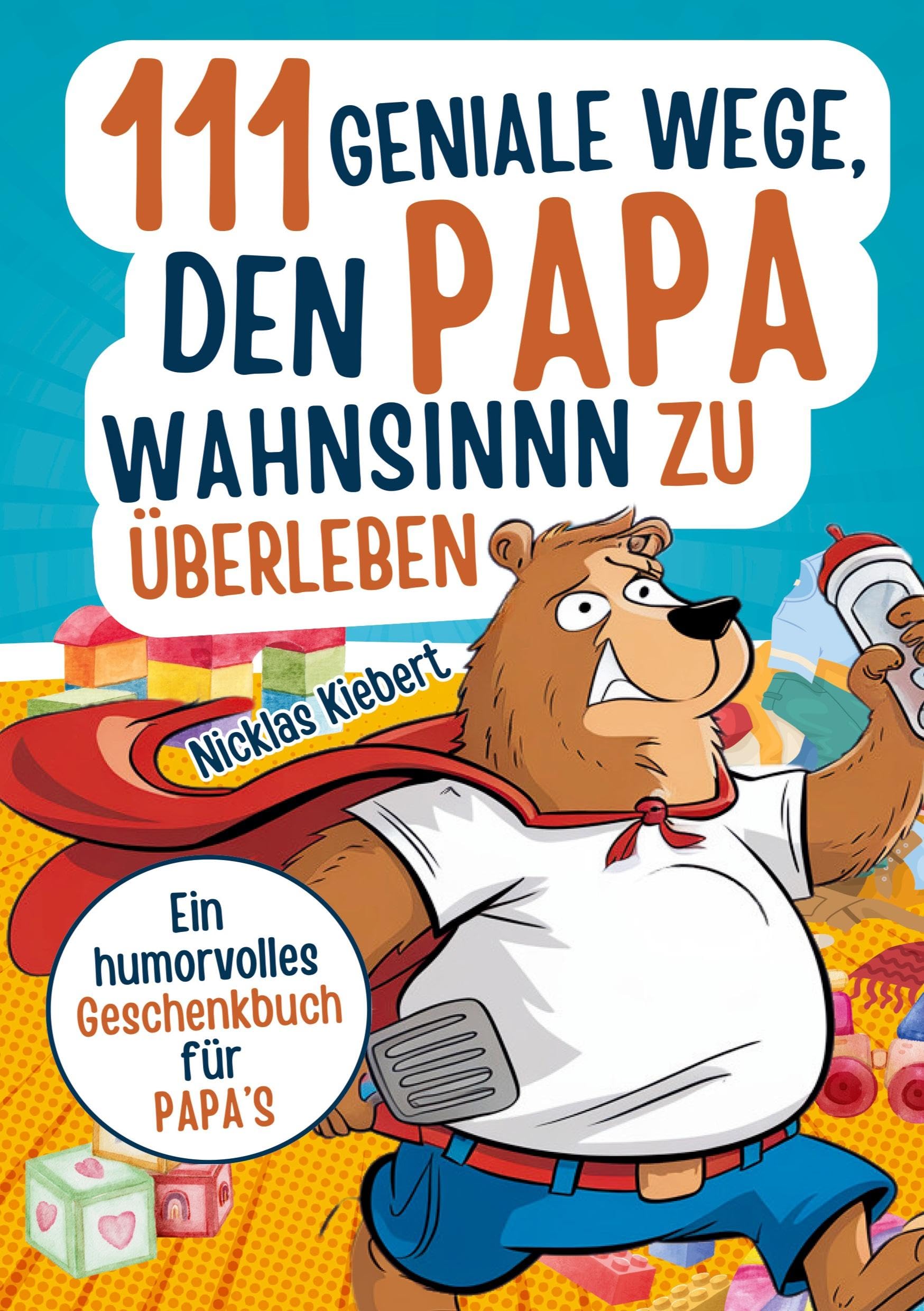 111 geniale Wege, den Papawahnsinn zu überleben