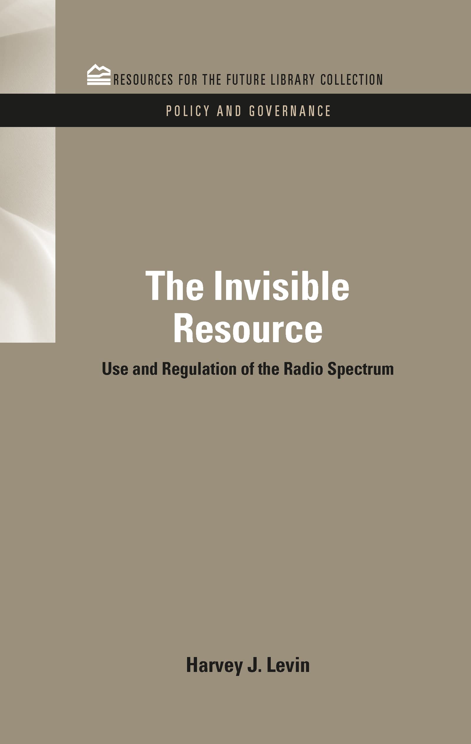 The Invisible Resource: Use and Regulation of the Radio Spectrum (Resources for the Future Library Collection: Policy and Governance, Band 7)