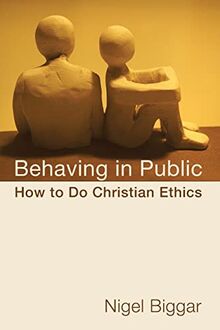 Behaving in Public: How to Do Christian Ethics
