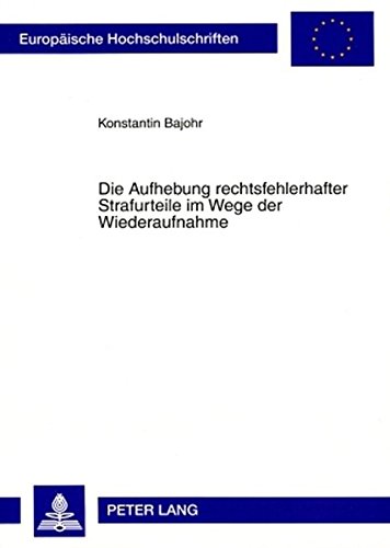 Die Aufhebung rechtsfehlerhafter Strafurteile im Wege der Wiederaufnahme: Eine Untersuchung zur Wiederaufnahme in Strafsachen unter besonderer ... (Europäische Hochschulschriften - Reihe II)