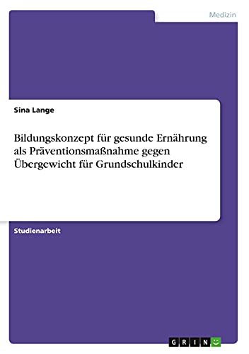 Bildungskonzept für gesunde Ernährung als Präventionsmaßnahme gegen Übergewicht für Grundschulkinder