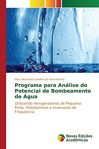 Programa para Análise do Potencial de Bombeamento de Água: Utilizando Aerogeradores de Pequeno Porte, Motobombas e Inversores de Frequência