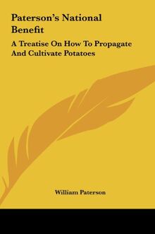 Paterson's National Benefit: A Treatise On How To Propagate And Cultivate Potatoes