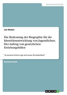 Die Bedeutung der Biographie für die Identitätsentwicklung von Jugendlichen. Der Auftrag von gesetzlichen Erziehungshilfen: "In meinem Leben zeigt sich meine Persönlichkeit"