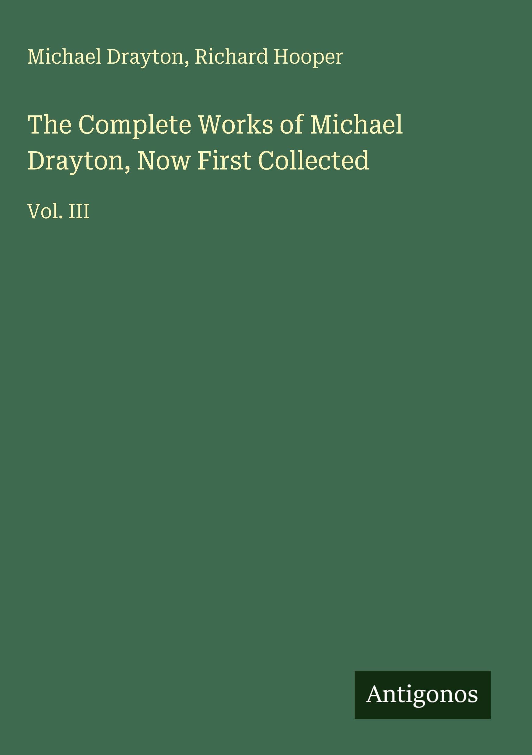 The Complete Works of Michael Drayton, Now First Collected: Vol. III