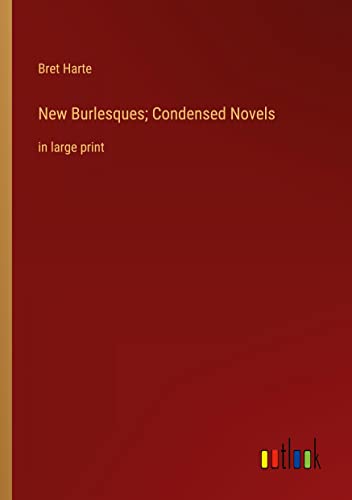 New Burlesques; Condensed Novels: in large print