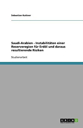 Saudi-Arabien - Instabilitäten einer Reserveregion für Erdöl und daraus resultierende Risiken