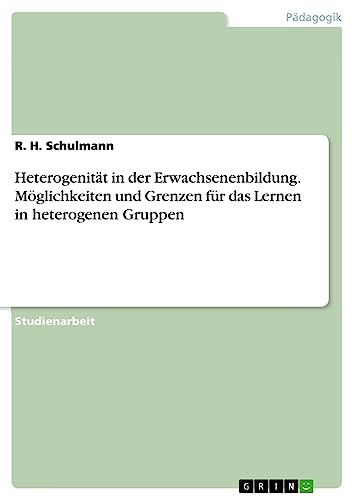 Heterogenität in der Erwachsenenbildung. Möglichkeiten und Grenzen für das Lernen in heterogenen Gruppen