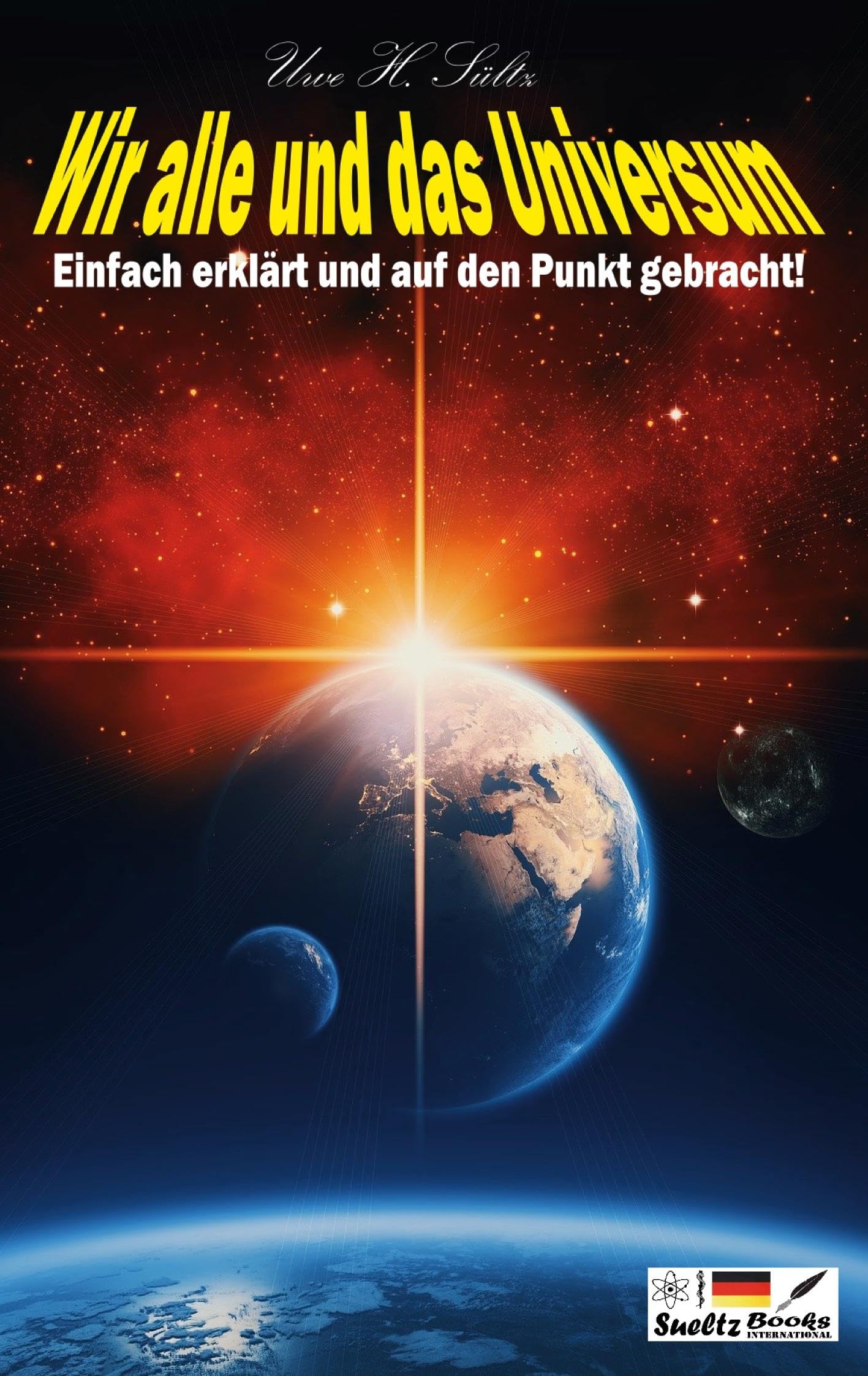 Wir alle und das Universum: Einfach erklärt und auf den Punkt gebracht!