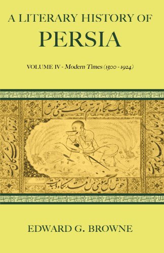 A Literary History of Persia 4 Volume Paperback Set: A Literary History of Persia: Volume IV - Modern Times (1500-1924)