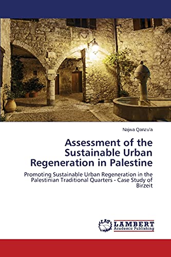 Assessment of the Sustainable Urban Regeneration in Palestine: Promoting Sustainable Urban Regeneration in the Palestinian Traditional Quarters - Case Study of Birzeit