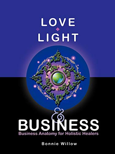 Love, Light & Business: Business Anatomy For Holistic Healers