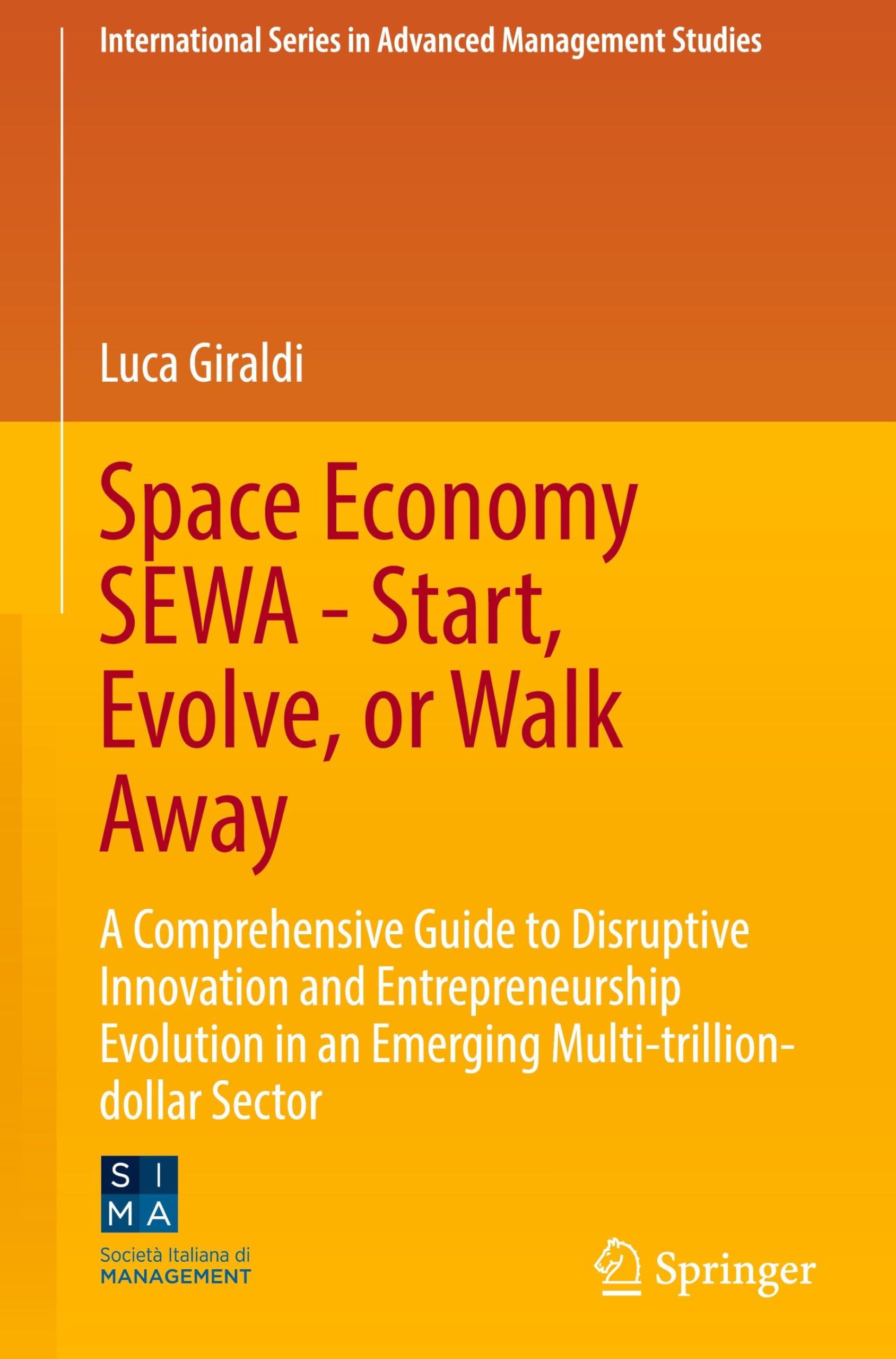 Space Economy SEWA - Start, Evolve, or Walk Away: A Comprehensive Guide to Disruptive Innovation and Entrepreneurship Evolution in an Emerging ... Series in Advanced Management Studies)