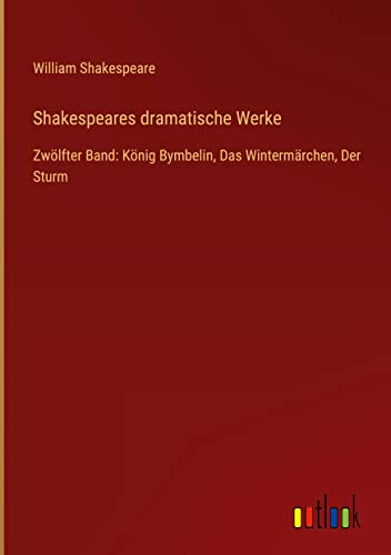 Shakespeares dramatische Werke: Zwölfter Band: König Bymbelin, Das Wintermärchen, Der Sturm