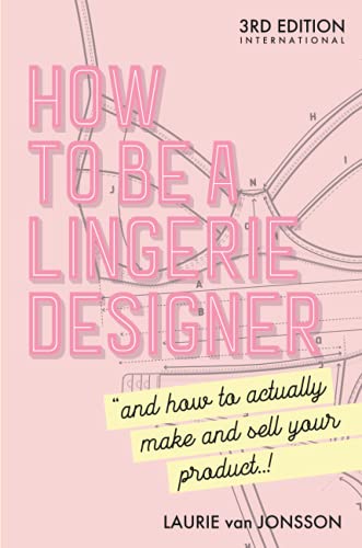 How to be a Lingerie Designer Global Edition: and how to actually make and sell your product