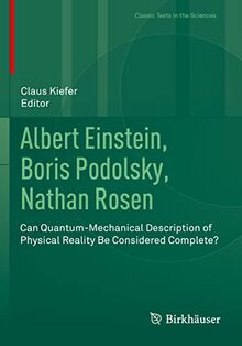 Albert Einstein, Boris Podolsky, Nathan Rosen: Can Quantum-Mechanical Description of Physical Reality Be Considered Complete? (Classic Texts in the Sciences)