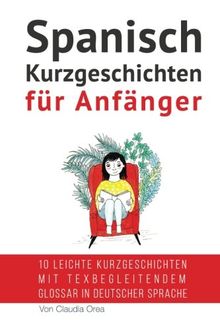 Spanisch: Kurzgeschichten für Anfänger (mit Audioaufnahmen): 10 leichte Kurzgeschichten mit tex begleitendem Glossar in deutscher Sprache (Spanisch Lernen, Band 1)