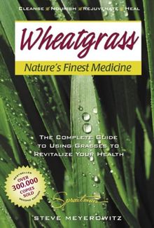Wheatgrass Nature's Finest Medicine: The Complete Guide to Using Grass Foods & Juices to Help Your Health