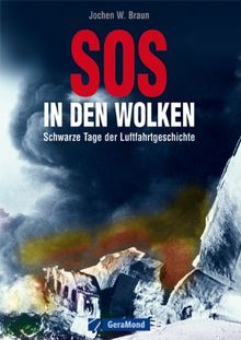 SOS in den Wolken: Schwarze Tage der Luftfahrgeschichte mit anschaulichen Illustrationen über die Abläufe der spektakulärsten Flugzeugunfälle: Schwarze Tage der Luftfahrtgeschichte