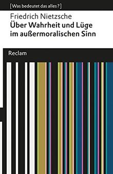 Über Wahrheit und Lüge im außermoralischen Sinne: (Was bedeutet das alles?) (Reclams Universal-Bibliothek)