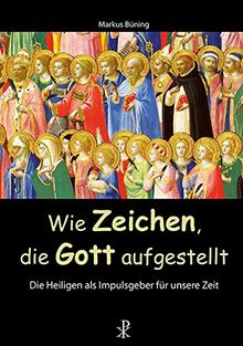 Wie Zeichen, die Gott aufgestellt: Die Heiligen als Impulsgeber für unsere Zeit