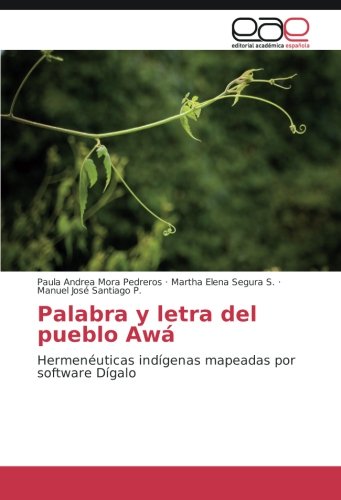 Palabra y letra del pueblo Awá: Hermenéuticas indígenas mapeadas por software Dígalo